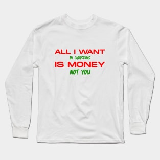 all i want in christmas is money not you Long Sleeve T-Shirt